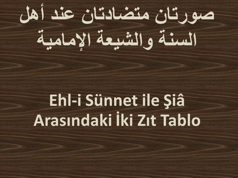 Ehl-i Sünnet ile Şiâ Arasındaki İki Zıt Tablo